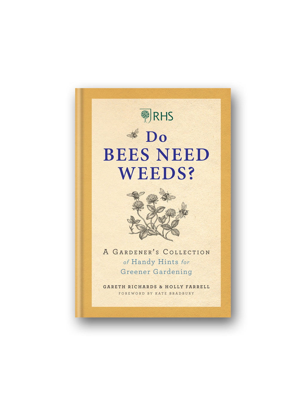 RHS Do Bees Need Weeds : A Gardener's Collection of Handy Hints for Greener Gardening