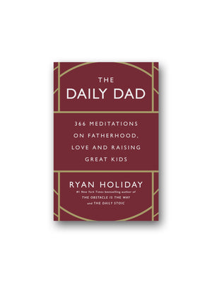 The Daily Dad : 366 Meditations on Fatherhood, Love and Raising Great Kids