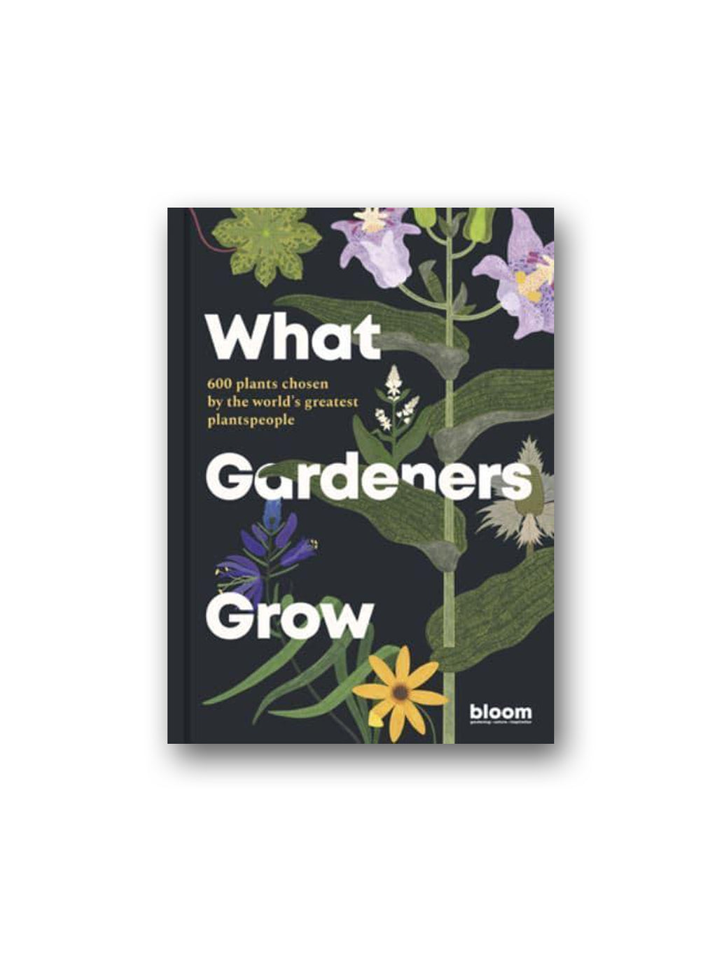 What Gardeners Grow : 600 plants chosen by the world's greatest plantspeople