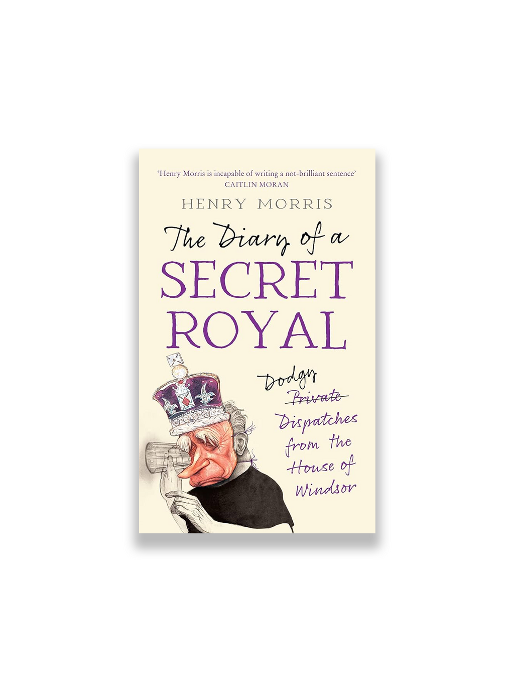 The Diary of a Secret Royal: (Almost!) True Stories from Inside the Royal Family