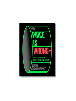 The Price is Wrong: Why Capitalism Won't Save the Planet