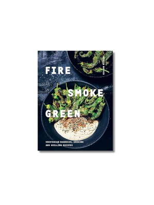 Fire, Smoke, Green: Vegetarian Barbecue, Smoking and Grilling Recipes