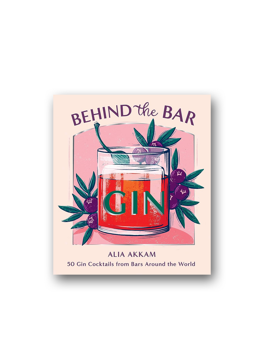 Behind the Bar: Gin: 50 Gin Cocktails from Bars Around the World ...