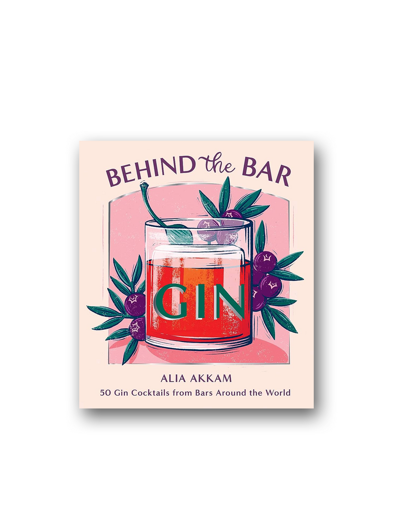 Behind the Bar: Gin: 50 Gin Cocktails from Bars Around the World