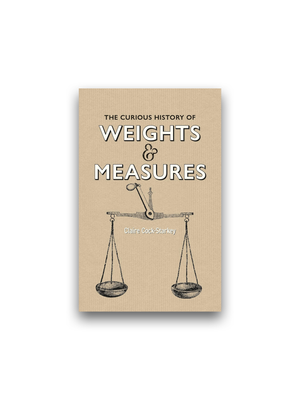 The Curious History of Weights & Measures