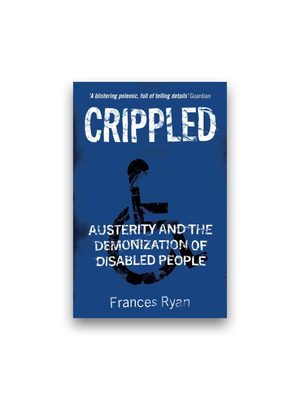 Crippled: Austerity and the Demonization of Disabled People