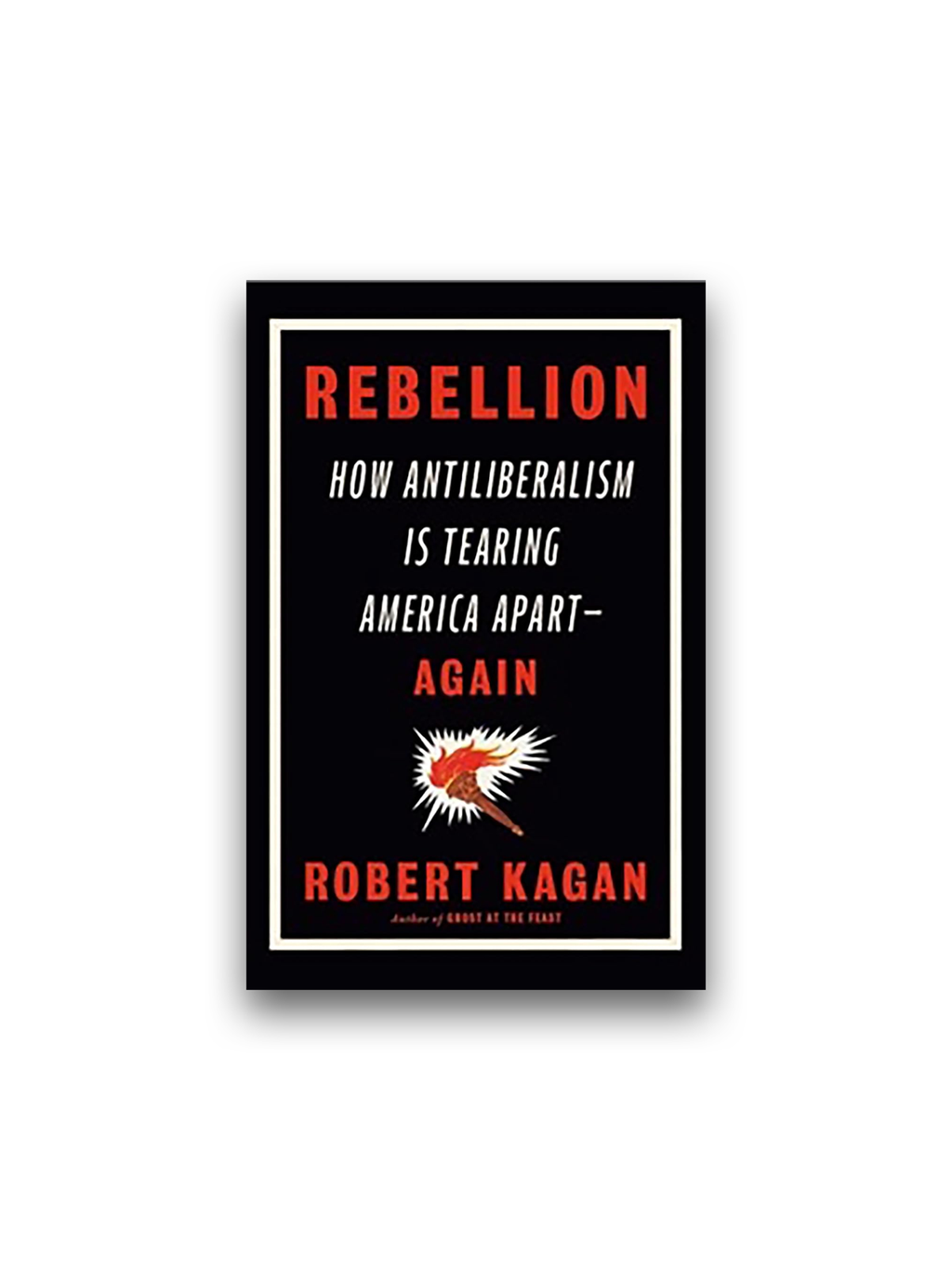 Rebellion: How Antiliberalism Is Tearing America Apart Again