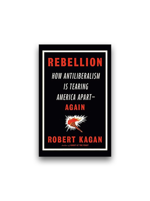 Rebellion: How Antiliberalism Is Tearing America Apart Again