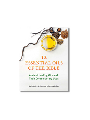 Twelve Essential Oils of the Bible: Ancient Healing Oils and Their Contemporary Uses