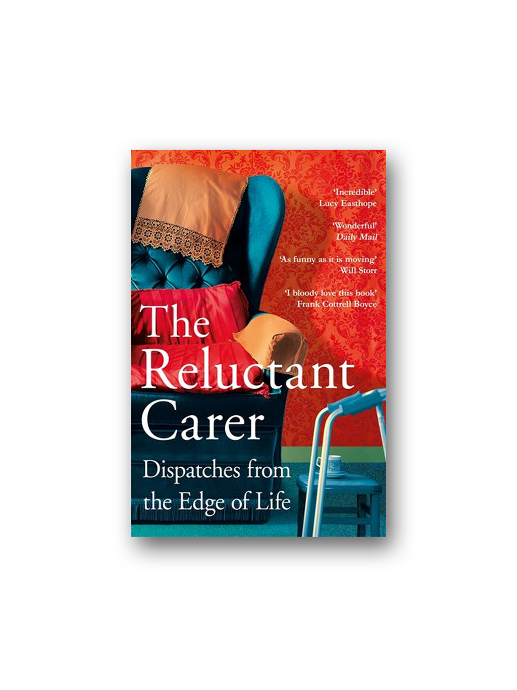 The Reluctant Carer: Dispatches from the Edge of Life