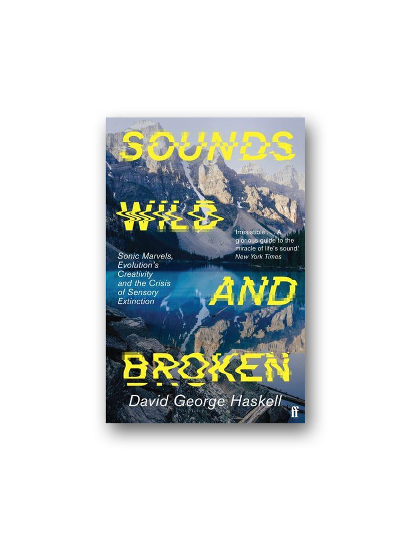 Sounds Wild and Broken : Sonic Marvels, Evolution's Creativity, and the Crisis of Sensory Extinction