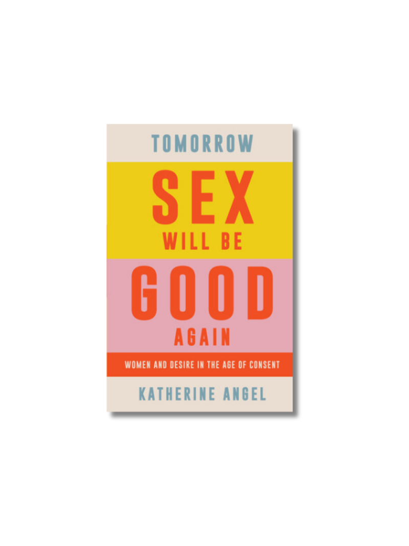 Tomorrow Sex Will Be Good Again: Women and Desire in the Age of Consent