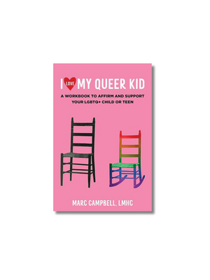 I Love My Queer Kid: A Workbook to Affirm and Support Your LGBTQ+ Child or Teen