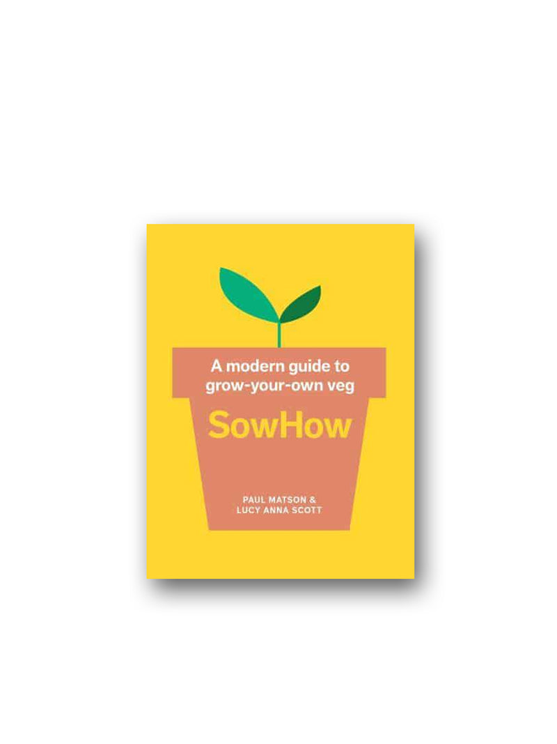 SowHow : A Modern Guide to Grow-Your-Own Veg