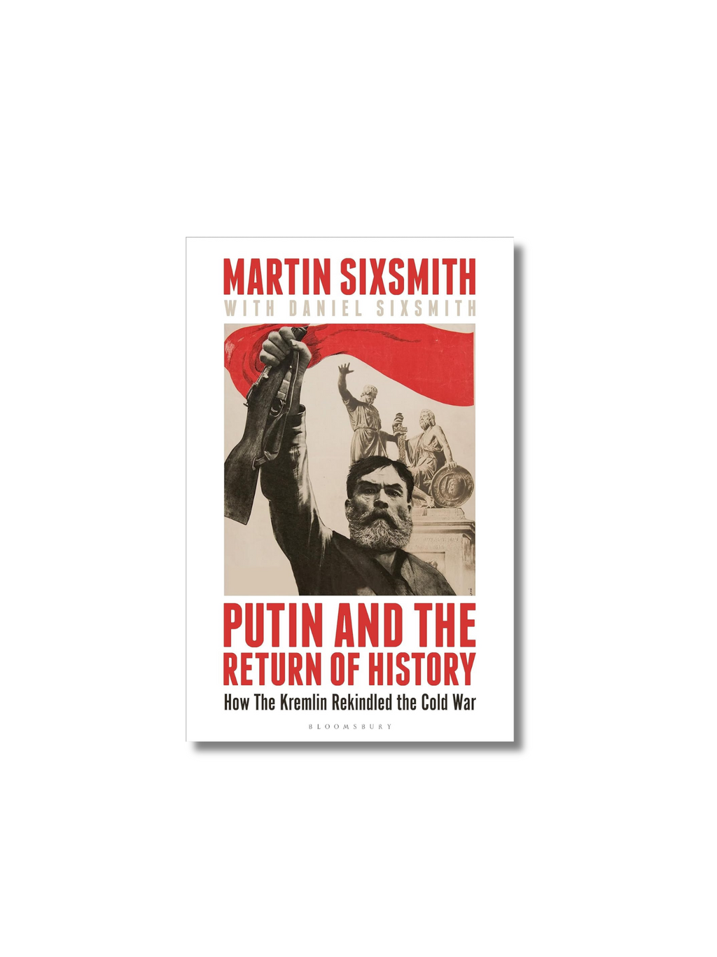 Putin and the Return of History: How the Kremlin Rekindled the Cold War