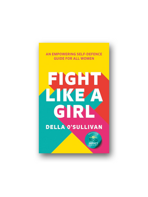Fight Like a Girl: An Empowering Self-defence Guide For All Women