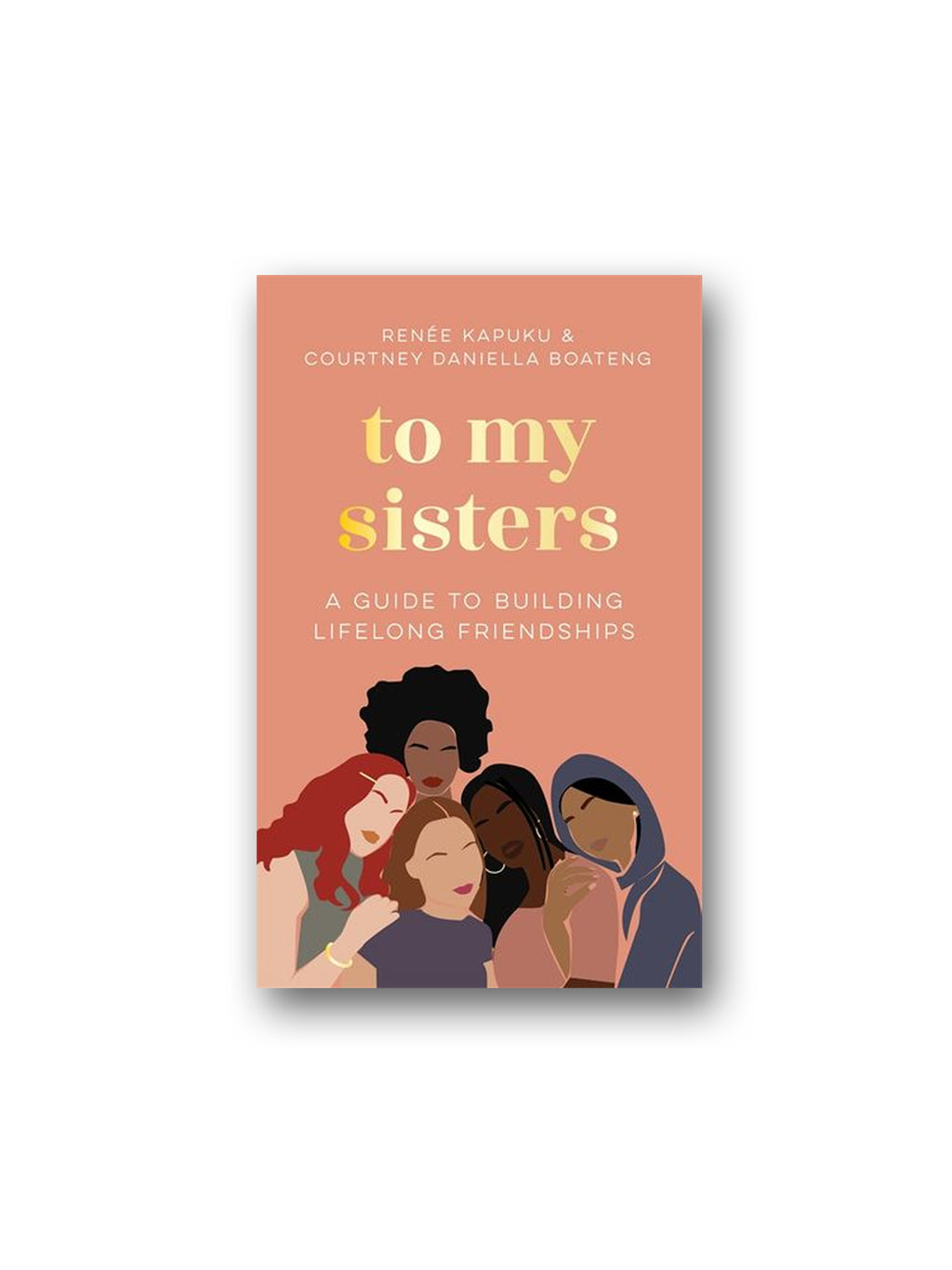 To My Sisters: A Guide to Building Lifelong Friendships