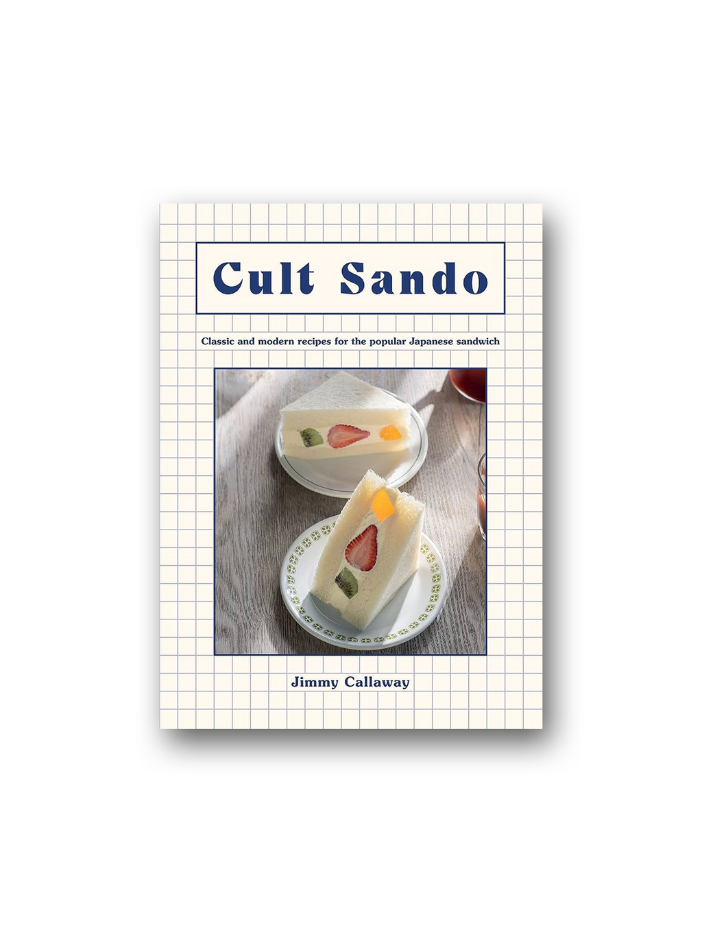 Cult Sando: Classic and Modern Recipes for the Popular Japanese Sandwich