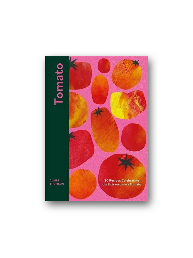 Tomato: 80 Recipes Celebrating the Extraordinary Tomato