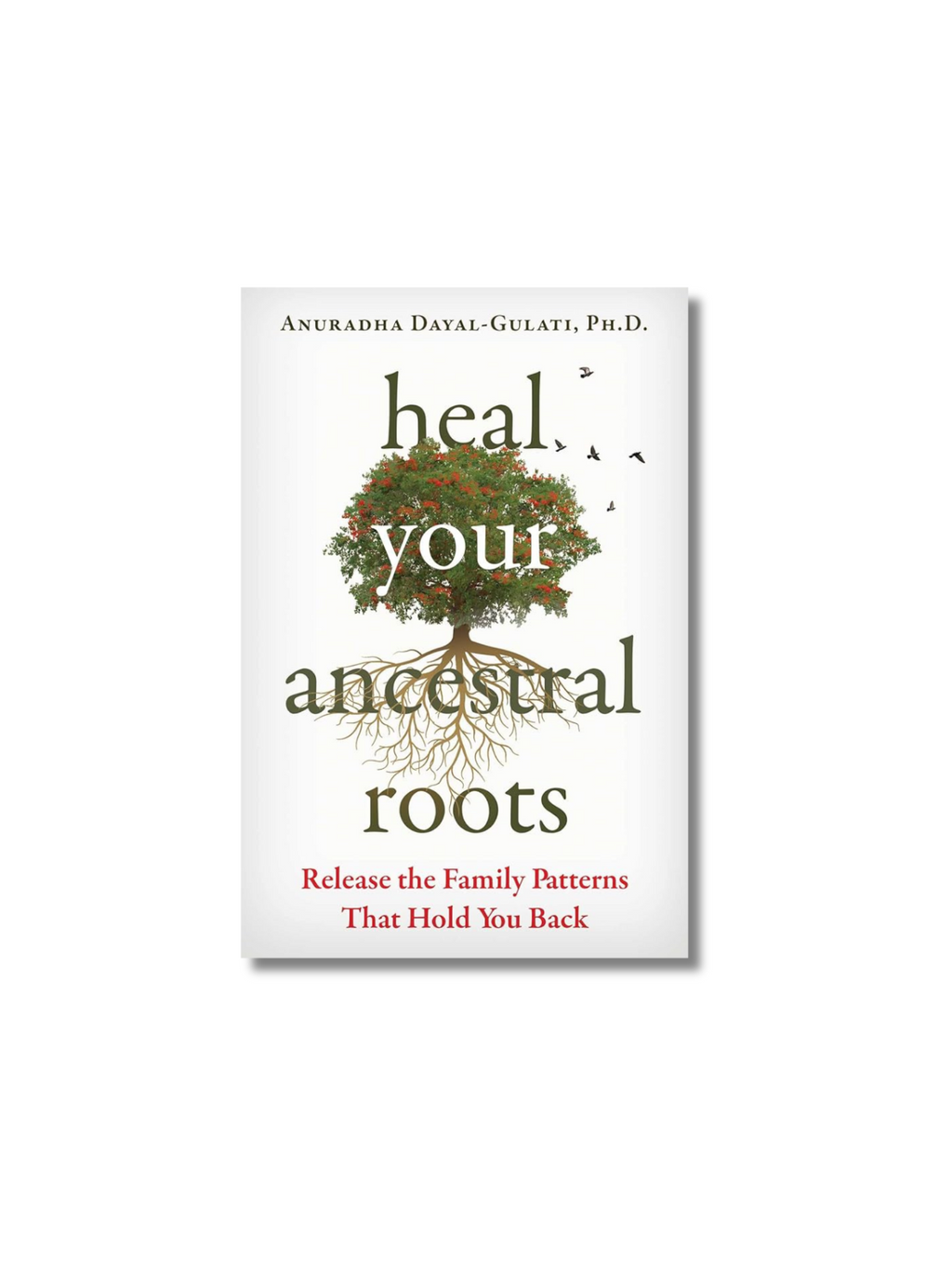 Heal Your Ancestral Roots: Release the Family Patterns That Hold You Back