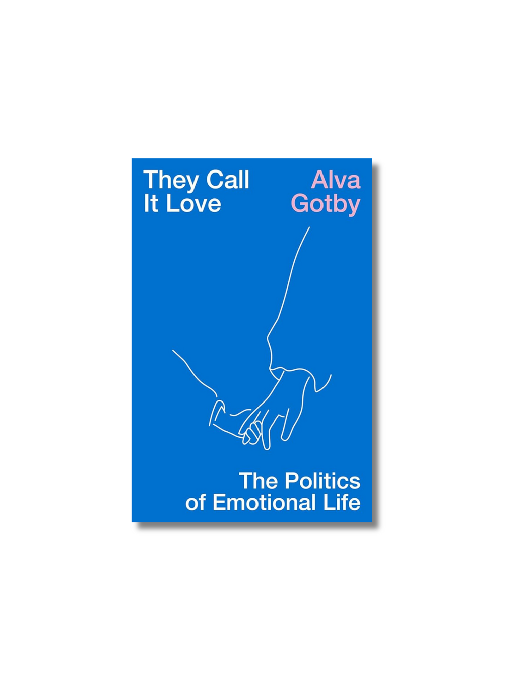 They Call It Love: The Politics of Emotional Life