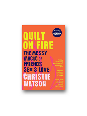 Quilt on Fire: The Messy Magic of Friends, Sex & Love