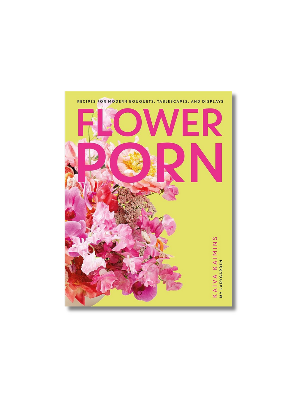 Flower Porn: Recipes for Modern Bouquets, Tablescapes and Displays