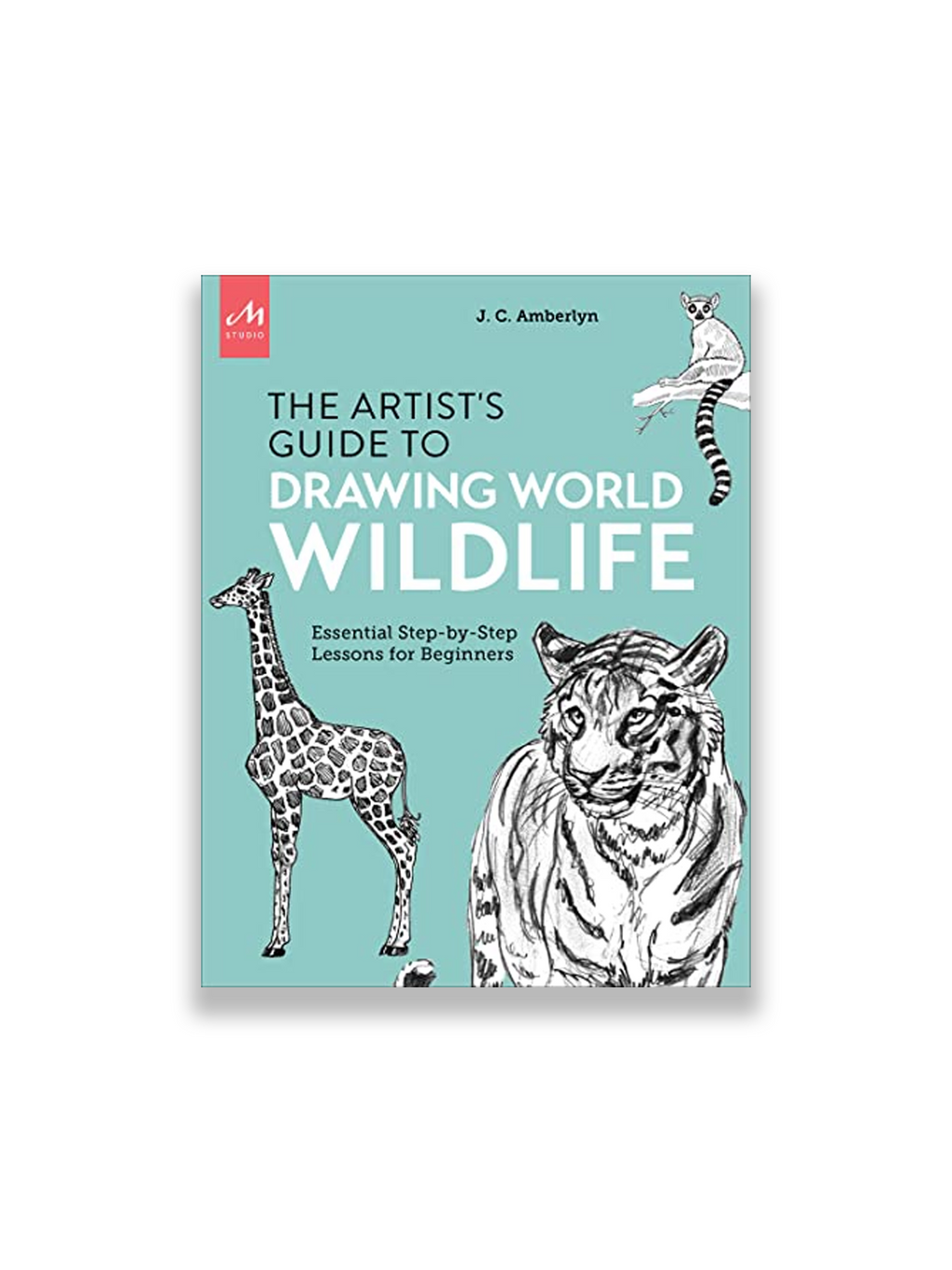 Artist's Guide to Drawing World Wildlife: Essential Step-by-Step Lessons for Beginners