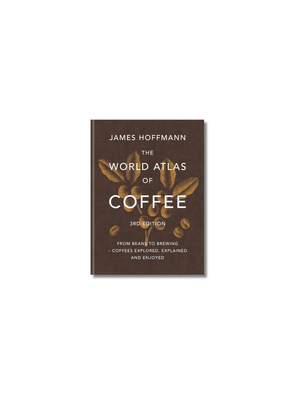 The World Atlas of Coffee 3rd edition: From beans to brewing – coffees explored, explained and enjoyed