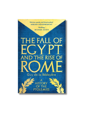 The Fall of Egypt and the Rise of Rome: A History of the Ptolemies