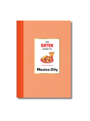 The Eater Guide to Mexico City