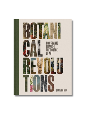 Botanical Revolutions: How Plants Changed the Course of Art Hardcover