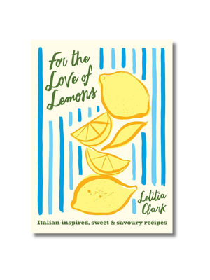 For the Love of Lemons: Italian-inspired, Sweet and Savoury Recipes