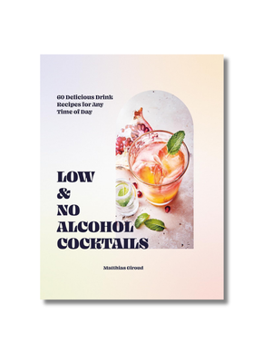 Low- and No&alcohol Cocktails: 60 Delicious Drink Recipes for Any Time of Day
