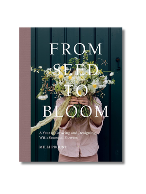 From Seed to Bloom: A year of growing and designing with seasonal flowers Hardcover