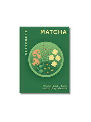 Matcha: a Cookbook Breakfast - Lunch - Dinner and Everything in Between