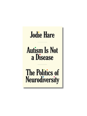 Autism Is Not A Disease The Politics of Neurodiversity