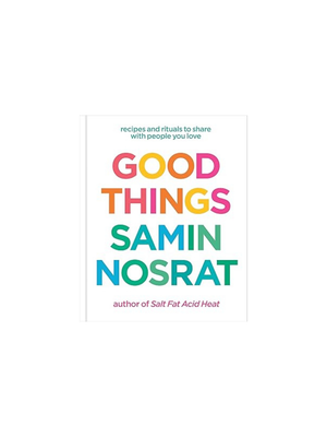 Good Things: Recipes and Rituals to Share with People You Love: A Cookbook