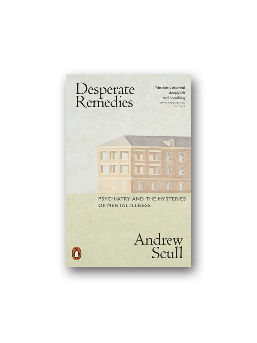Desperate Remedies : Psychiatry and the Mysteries of Mental Illness