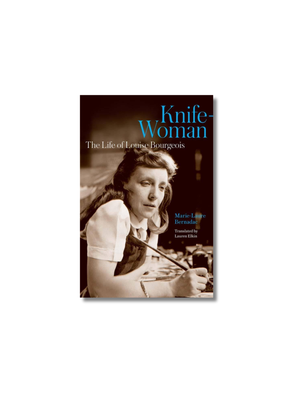 Knife-Woman The Life of Louise Bourgeois