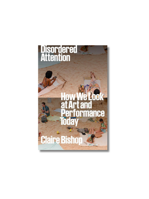 Disordered Attention How We Look at Art and Performance Today
