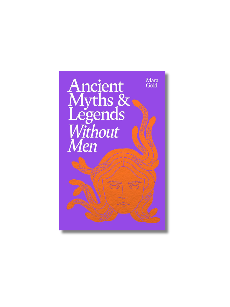 Ancient Myths and Legends Without Men: A Bold New Feminist History, Reclaiming the Stories of Mythology's Most Iconic Women, Goddesses, and Female Monsters Hardcover