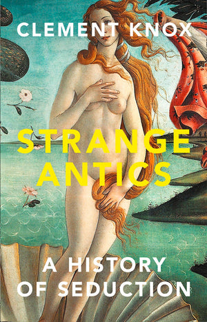 Strange Antics : A History of Seduction