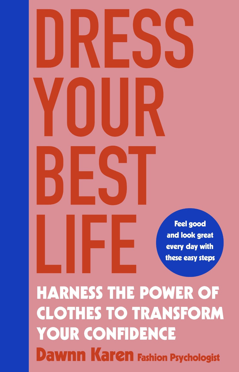 Dress Your Best Life : Harness the Power of Clothes To Transform Your Confidence