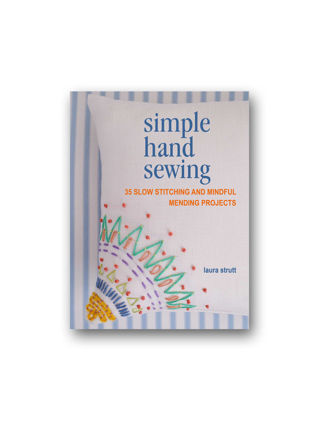Simple Hand Sewing : 35 Slow Stitching and Mindful Mending Projects