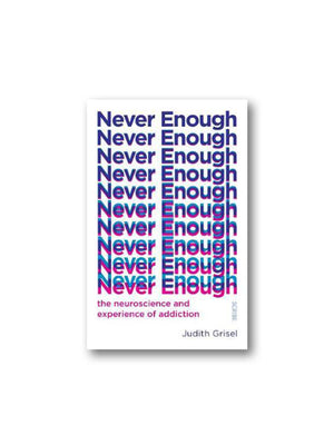 Never Enough : The Neuroscience and Experience of Addiction
