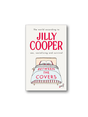 Between the Covers : Jilly Cooper on sex, socialising and survival