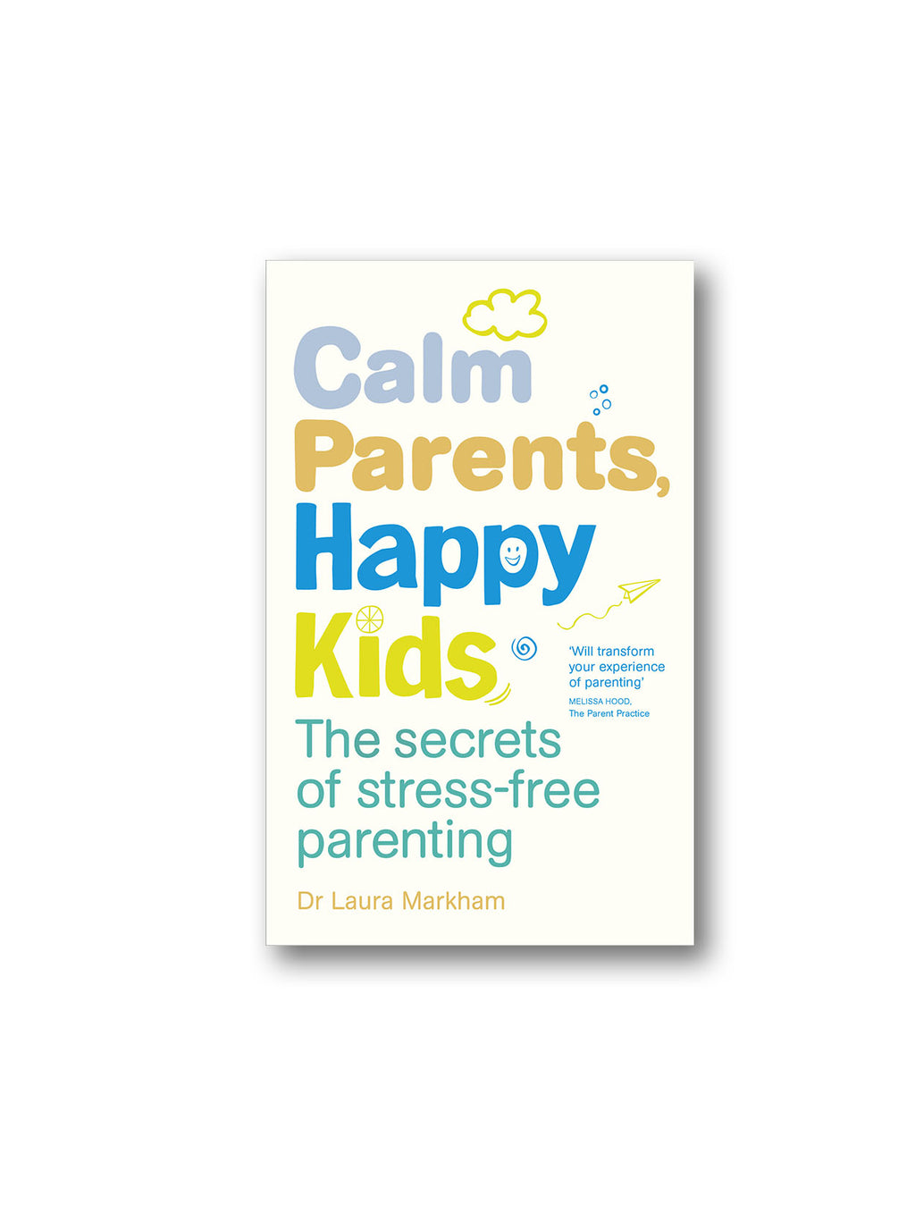 Calm Parents, Happy Kids : The Secrets of Stress-free Parenting