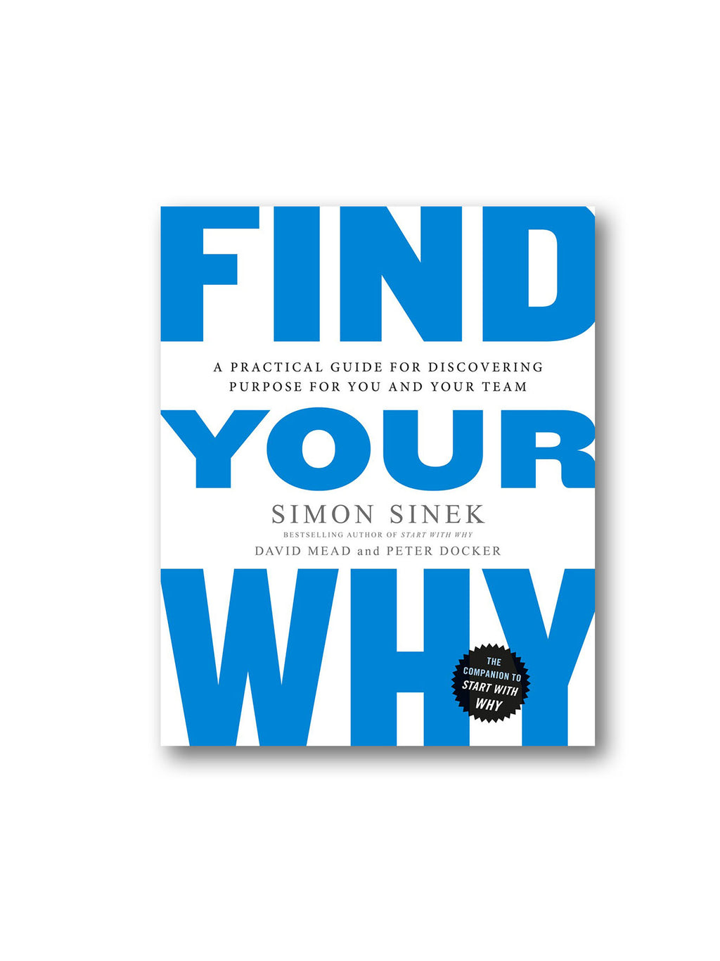 Find Your Why : A Practical Guide for Discovering Purpose for You and Your Team