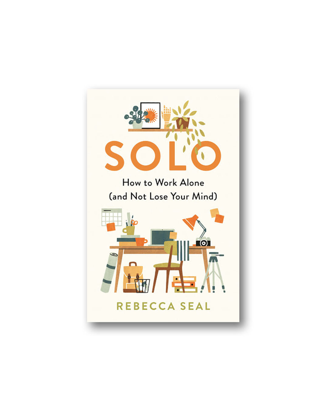 Solo : How to Work Alone (and Not Lose Your Mind)